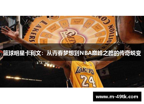 篮球明星卡利文：从青春梦想到NBA巅峰之路的传奇蜕变