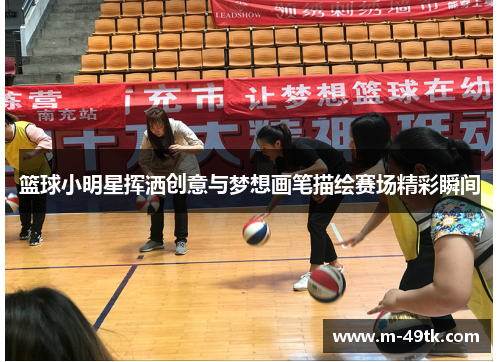 篮球小明星挥洒创意与梦想画笔描绘赛场精彩瞬间