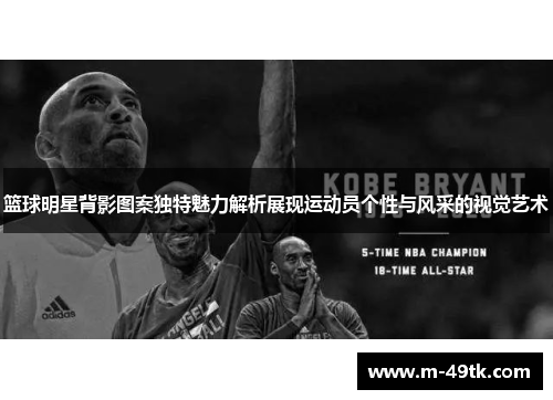 篮球明星背影图案独特魅力解析展现运动员个性与风采的视觉艺术